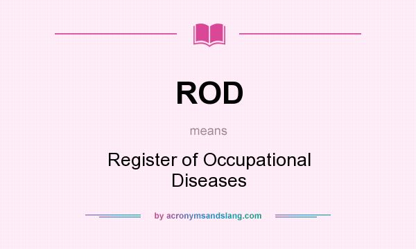 What does ROD mean? It stands for Register of Occupational Diseases