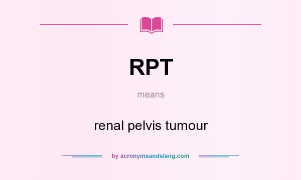 What does RPT mean? It stands for renal pelvis tumour