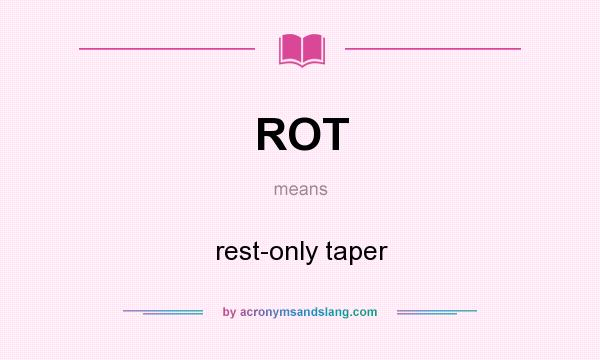 What does ROT mean? It stands for rest-only taper