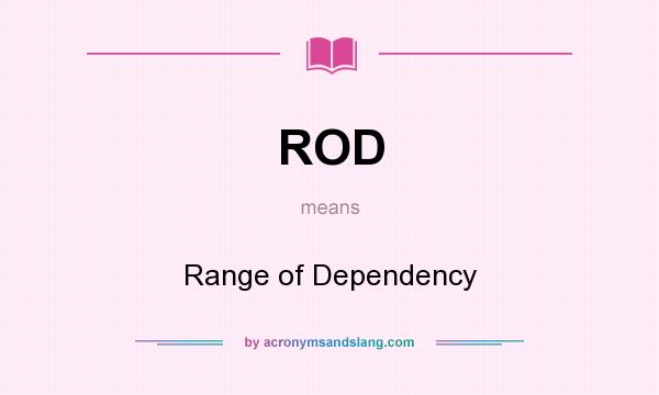 What does ROD mean? It stands for Range of Dependency