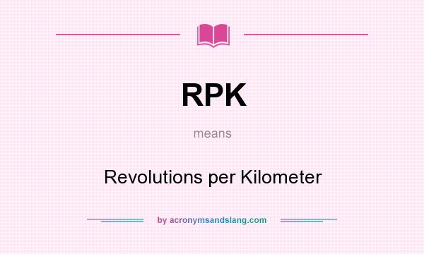 What does RPK mean? It stands for Revolutions per Kilometer