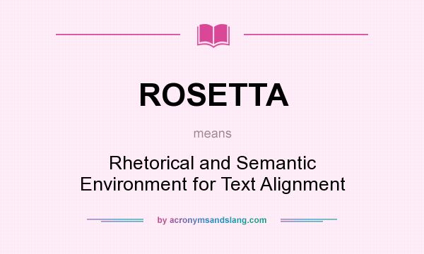 What does ROSETTA mean? It stands for Rhetorical and Semantic Environment for Text Alignment