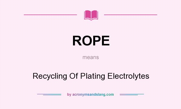 What does ROPE mean? It stands for Recycling Of Plating Electrolytes