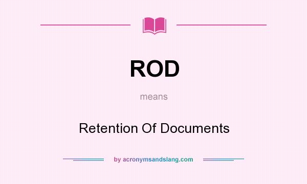 What does ROD mean? It stands for Retention Of Documents