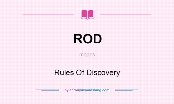What does ROD mean? It stands for Rules Of Discovery