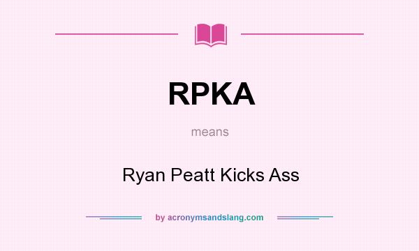 What does RPKA mean? It stands for Ryan Peatt Kicks Ass