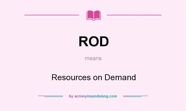 What does ROD mean? It stands for Resources on Demand
