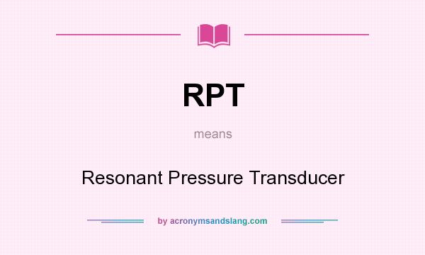 What does RPT mean? It stands for Resonant Pressure Transducer