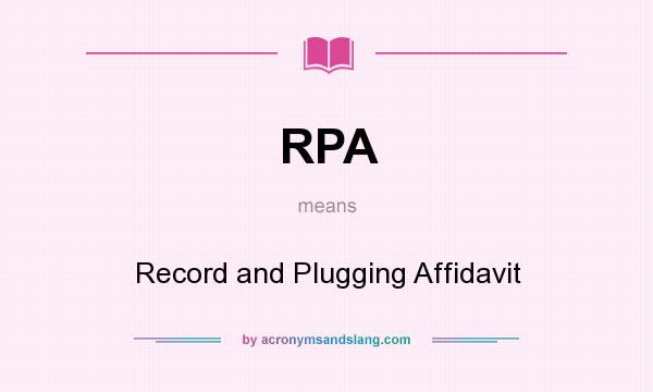 What does RPA mean? It stands for Record and Plugging Affidavit