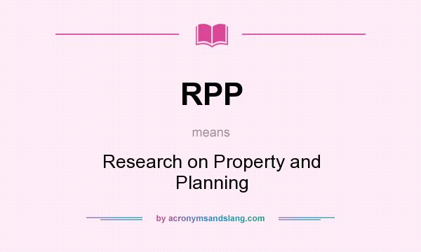 What does RPP mean? It stands for Research on Property and Planning