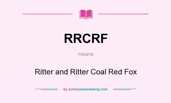 What does RRCRF mean? It stands for Ritter and Ritter Coal Red Fox