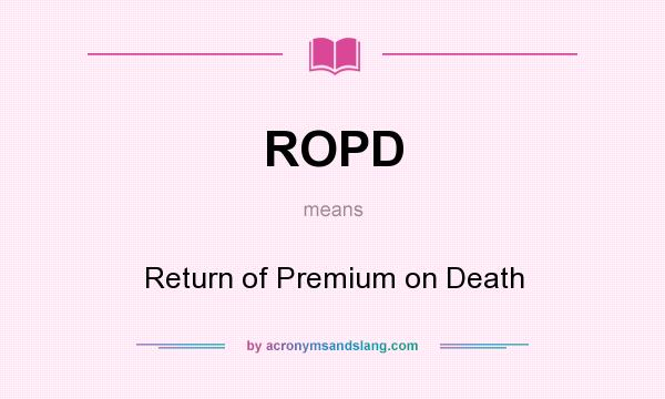 What does ROPD mean? It stands for Return of Premium on Death