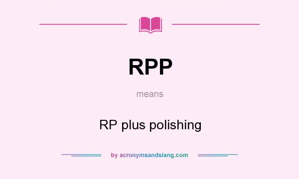What does RPP mean? It stands for RP plus polishing