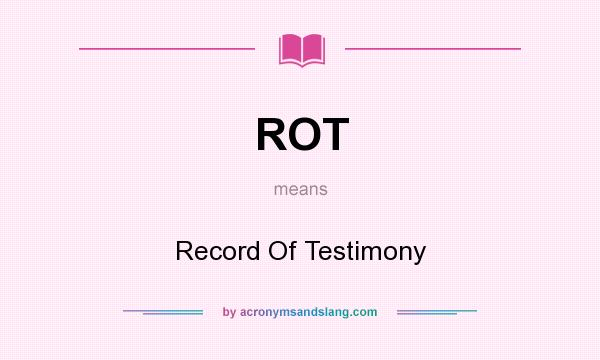 What does ROT mean? It stands for Record Of Testimony