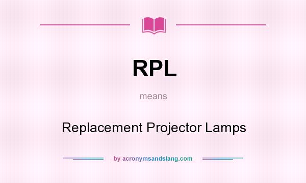 What does RPL mean? It stands for Replacement Projector Lamps