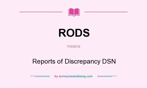 What does RODS mean? It stands for Reports of Discrepancy DSN