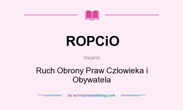 What does ROPCiO mean? It stands for Ruch Obrony Praw Czlowieka i Obywatela