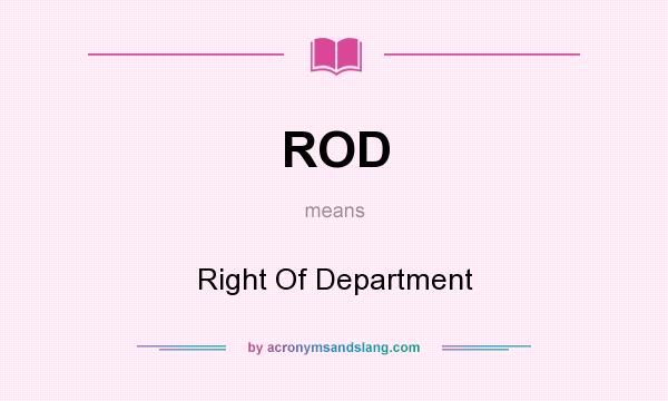 What does ROD mean? It stands for Right Of Department