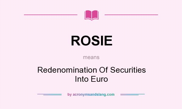What does ROSIE mean? It stands for Redenomination Of Securities Into Euro