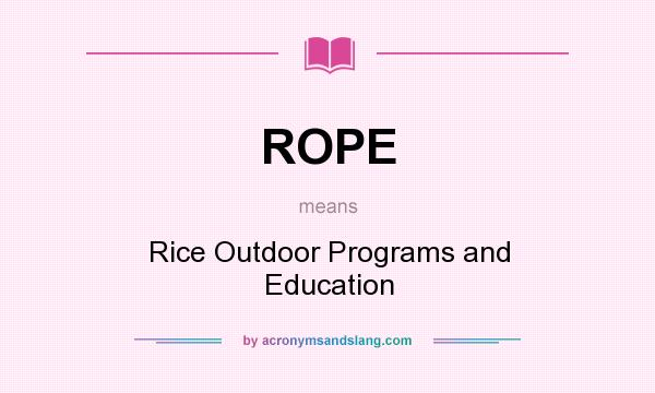 What does ROPE mean? It stands for Rice Outdoor Programs and Education