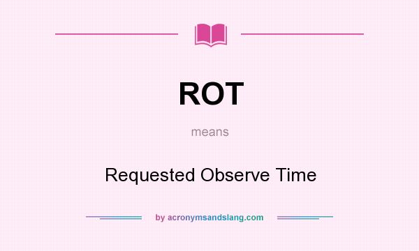What does ROT mean? It stands for Requested Observe Time