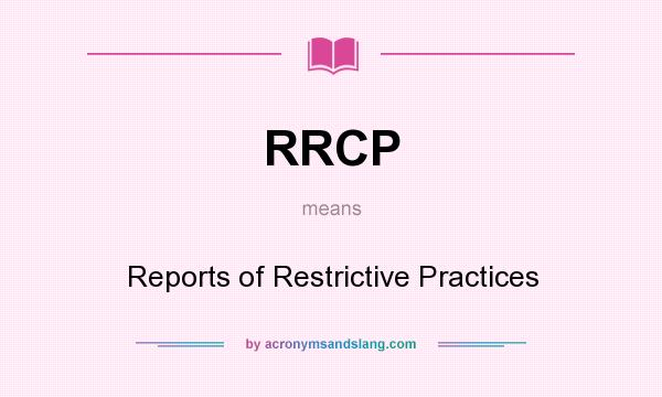 What does RRCP mean? It stands for Reports of Restrictive Practices