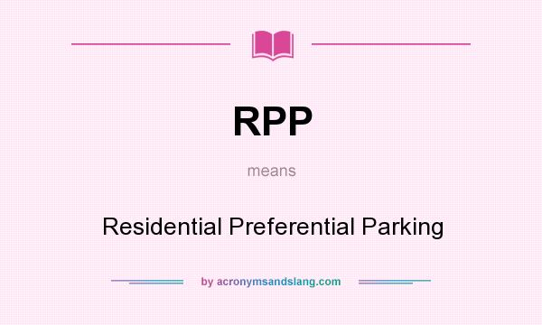 What does RPP mean? It stands for Residential Preferential Parking
