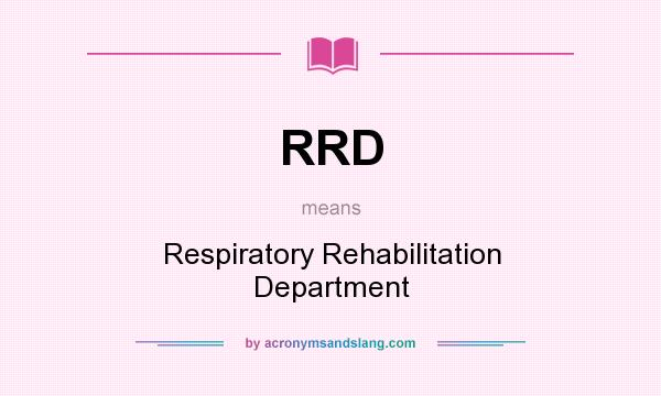 What does RRD mean? It stands for Respiratory Rehabilitation Department