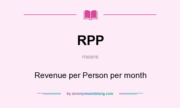 What does RPP mean? It stands for Revenue per Person per month