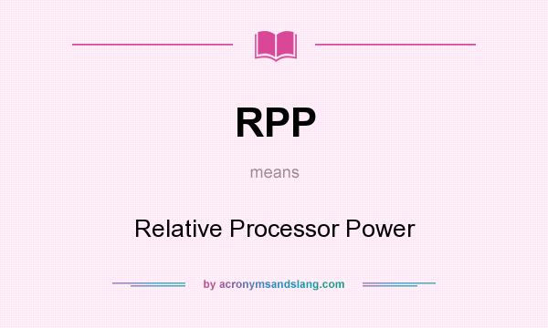 What does RPP mean? It stands for Relative Processor Power
