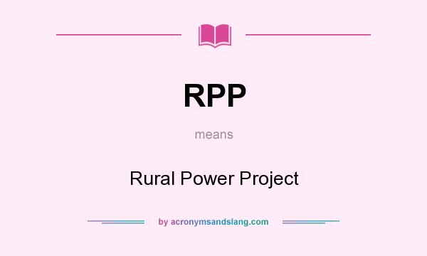What does RPP mean? It stands for Rural Power Project