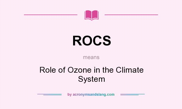 What does ROCS mean? It stands for Role of Ozone in the Climate System