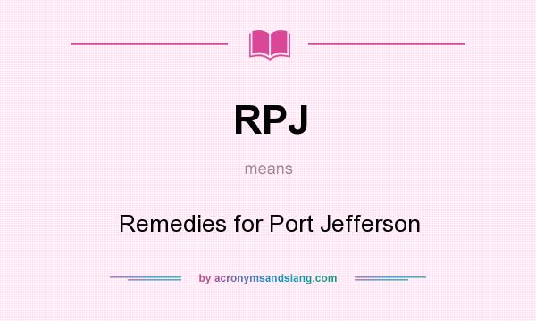 What does RPJ mean? It stands for Remedies for Port Jefferson
