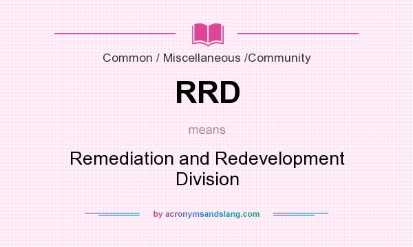 What does RRD mean? It stands for Remediation and Redevelopment Division