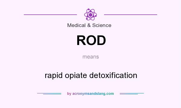 What does ROD mean? It stands for rapid opiate detoxification