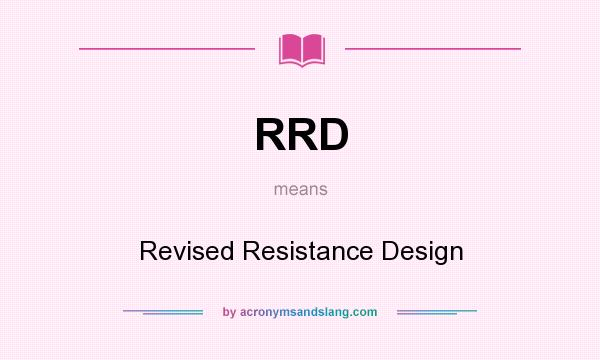 What does RRD mean? It stands for Revised Resistance Design