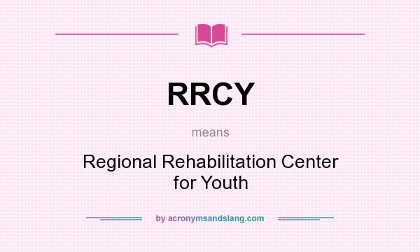 What does RRCY mean? It stands for Regional Rehabilitation Center for Youth