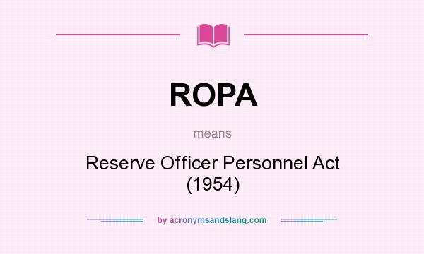 What does ROPA mean? It stands for Reserve Officer Personnel Act (1954)