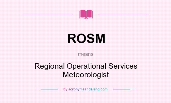 What does ROSM mean? It stands for Regional Operational Services Meteorologist