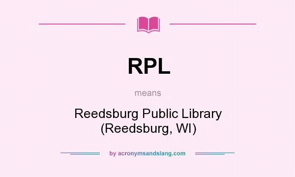 What does RPL mean? It stands for Reedsburg Public Library (Reedsburg, WI)