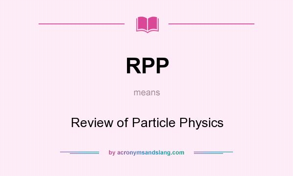 What does RPP mean? It stands for Review of Particle Physics