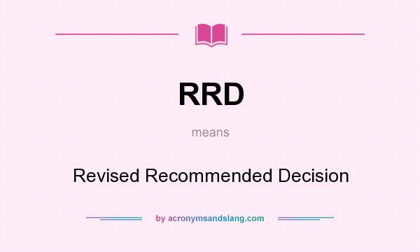 What does RRD mean? It stands for Revised Recommended Decision