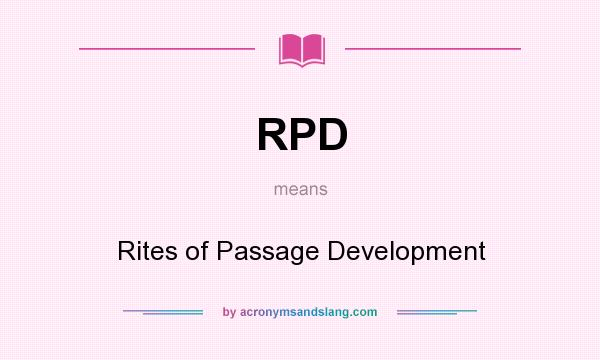 What does RPD mean? It stands for Rites of Passage Development