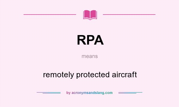 What does RPA mean? It stands for remotely protected aircraft