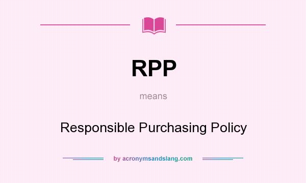 What does RPP mean? It stands for Responsible Purchasing Policy