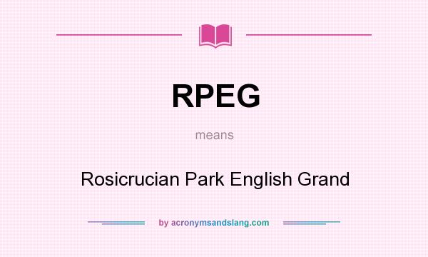 What does RPEG mean? It stands for Rosicrucian Park English Grand
