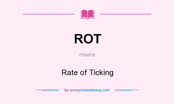 What does ROT mean? It stands for Rate of Ticking