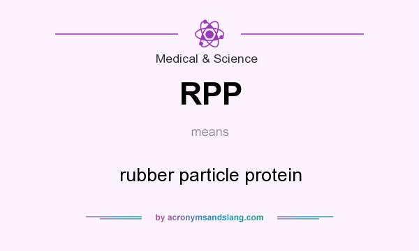 What does RPP mean? It stands for rubber particle protein