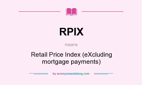 What does RPIX mean? It stands for Retail Price Index (eXcluding mortgage payments)