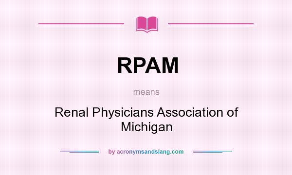 What does RPAM mean? It stands for Renal Physicians Association of Michigan